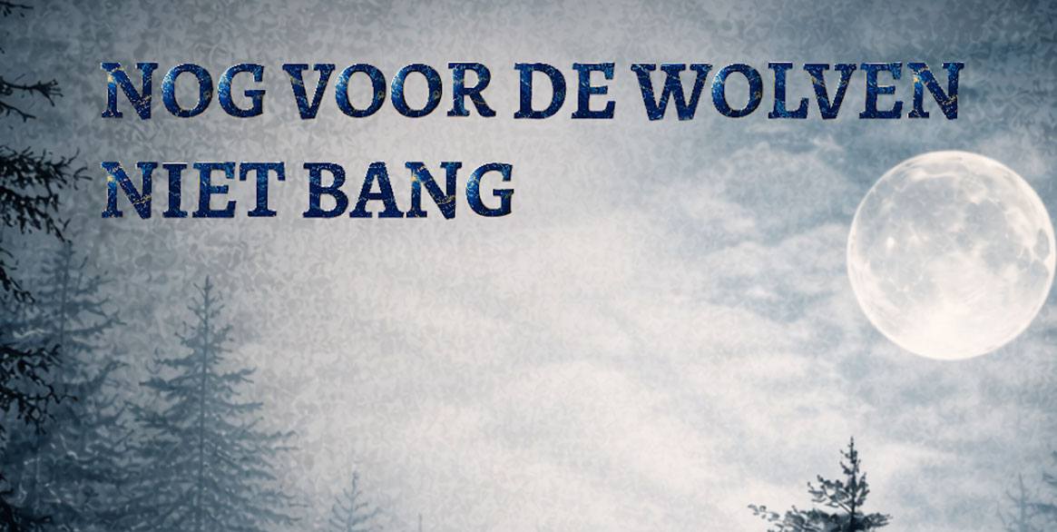 NOG VOOR DE WOLVEN NIET BANG